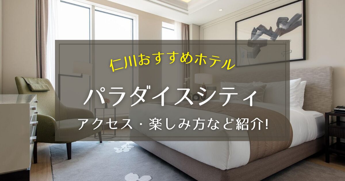 【仁川】パラダイスシティのアクセスや楽しみ方を徹底紹介！