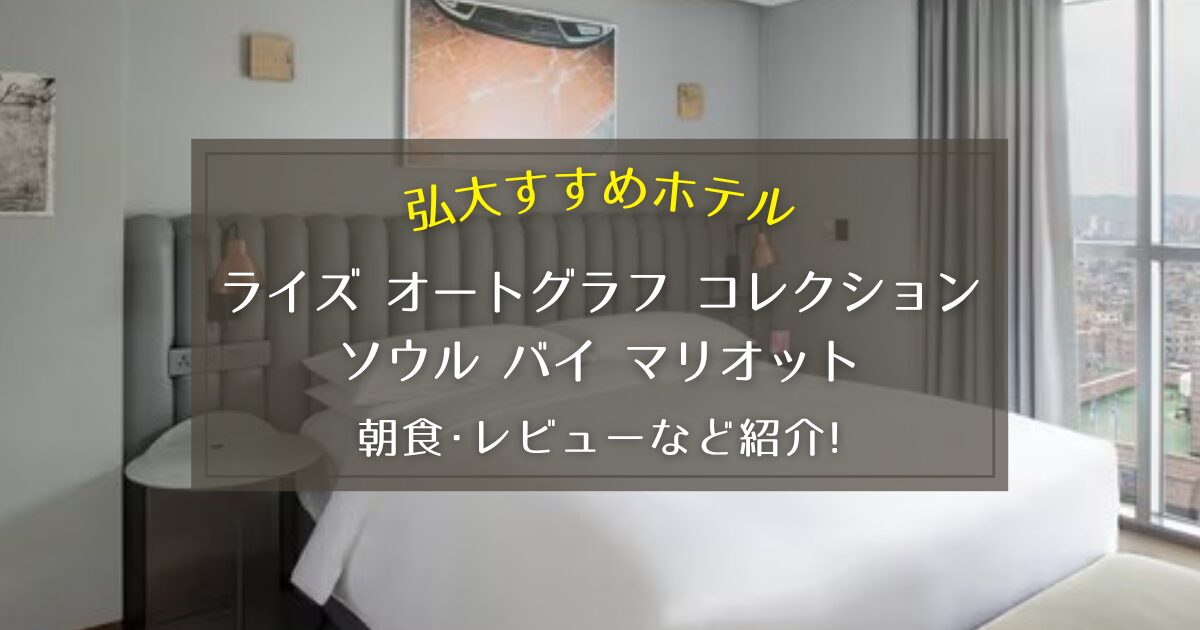 【弘大】ライズ オートグラフ コレクション ソウル バイ マリオットの朝食やレビューをご紹介！