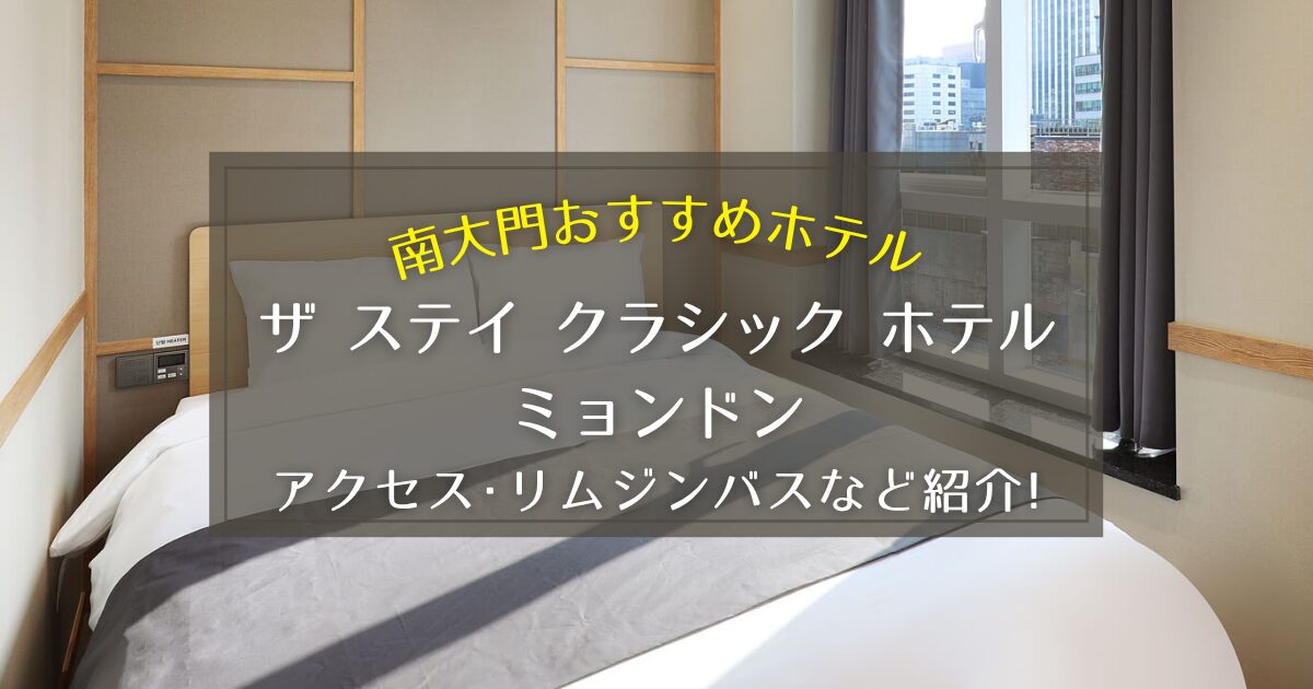 【南大門】ザ ステイ クラシック ホテル ミョンドンのアクセスやリムジンバスをご紹介！