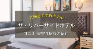 【江南】ザ・リバーサイドホテルの口コミや最寄り駅をご紹介！